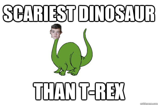 scary dinosaur tom memes | quickmeme scary dinosaur tom memes | quickmeme