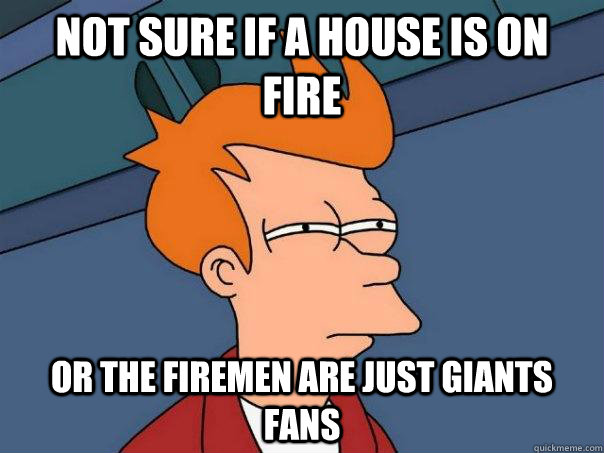 Not sure if a house is on fire or the firemen are just Giants fans - Not sure if a house is on fire or the firemen are just Giants fans  Futurama Fry
