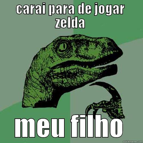 CARAI PARA DE JOGAR ZELDA MEU FILHO Philosoraptor