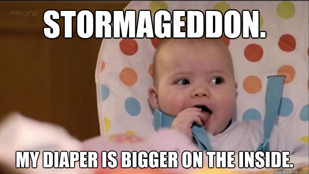 Stormageddon. My diaper is bigger on the inside.  