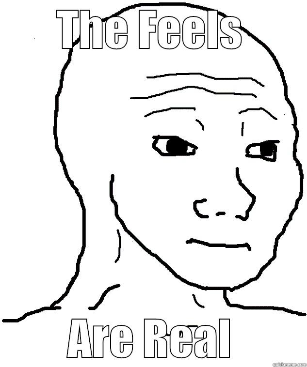 THE FEELS ARE REAL Misc