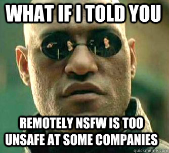 what if i told you remotely nsfw is too unsafe at some companies - what if i told you remotely nsfw is too unsafe at some companies  Matrix Morpheus