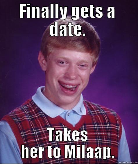 FINALLY GETS A DATE. TAKES HER TO MILAAP. Bad Luck Brian