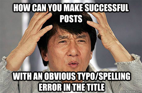 how can You make successful posts with an obvious typo/spelling error in the title  EPIC JACKIE CHAN