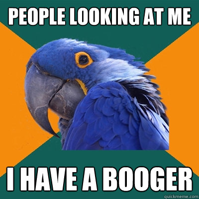 people looking at me i have a booger  Paranoid Parrot