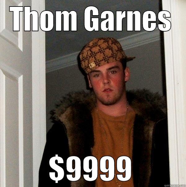 THOM GARNES $9999 Scumbag Steve