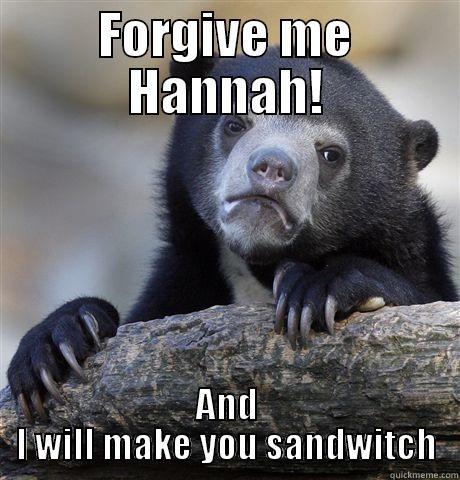 FORGIVE ME HANNAH! AND I WILL MAKE YOU SANDWITCH Confession Bear