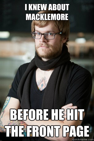 I knew about macklemore before he hit the front page  Hipster Barista