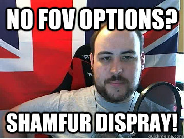 No FOV options? SHAMFUR DISPRAY! - No FOV options? SHAMFUR DISPRAY!  Total Meme