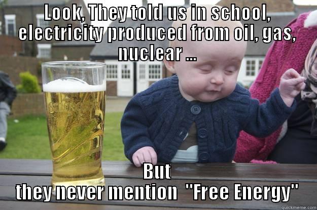 LOOK, THEY TOLD US IN SCHOOL, ELECTRICITY PRODUCED FROM OIL, GAS, NUCLEAR ... BUT THEY NEVER MENTION  