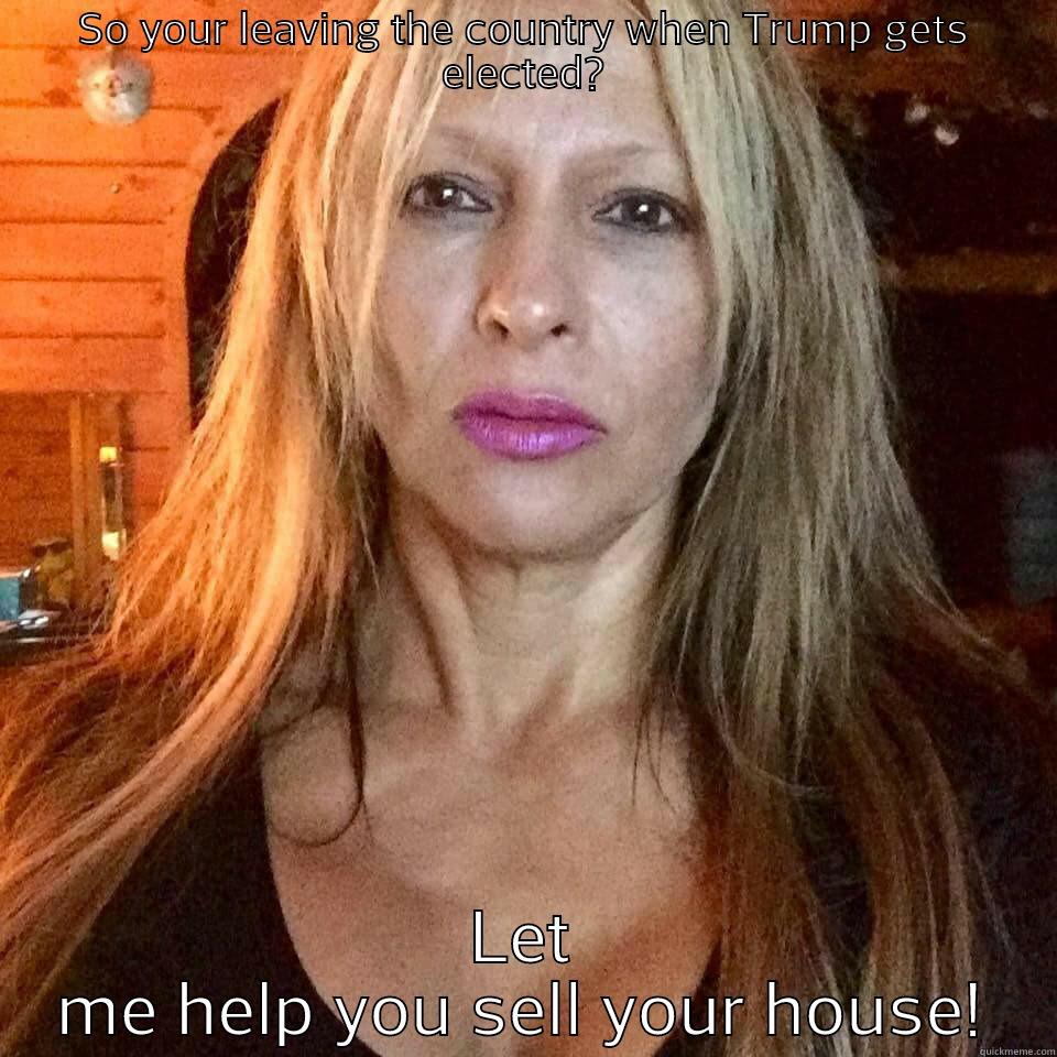 SO YOUR LEAVING THE COUNTRY WHEN TRUMP GETS ELECTED? LET ME HELP YOU SELL YOUR HOUSE Socially Awkward Penguin