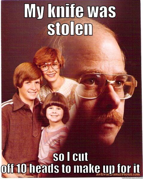 MY KNIFE WAS STOLEN SO I CUT OFF 10 HEADS TO MAKE UP FOR IT Vengeance Dad
