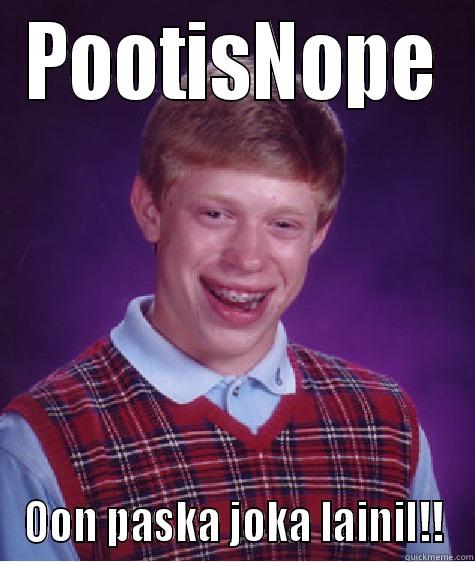 POOTISNOPE OON PASKA JOKA LAINIL!! Bad Luck Brian