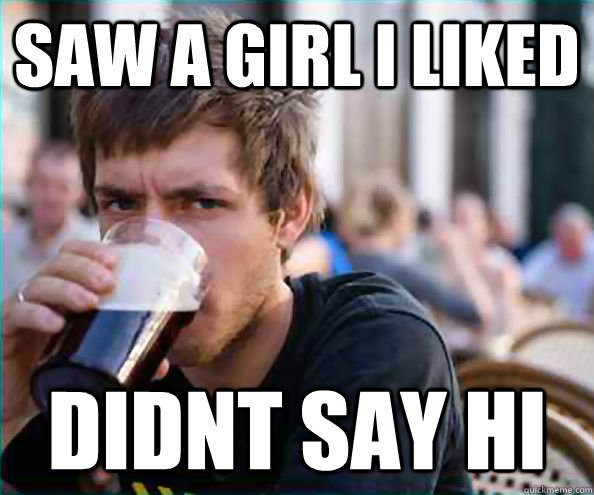 Saw a girl I Liked Didnt say hi  College Senior