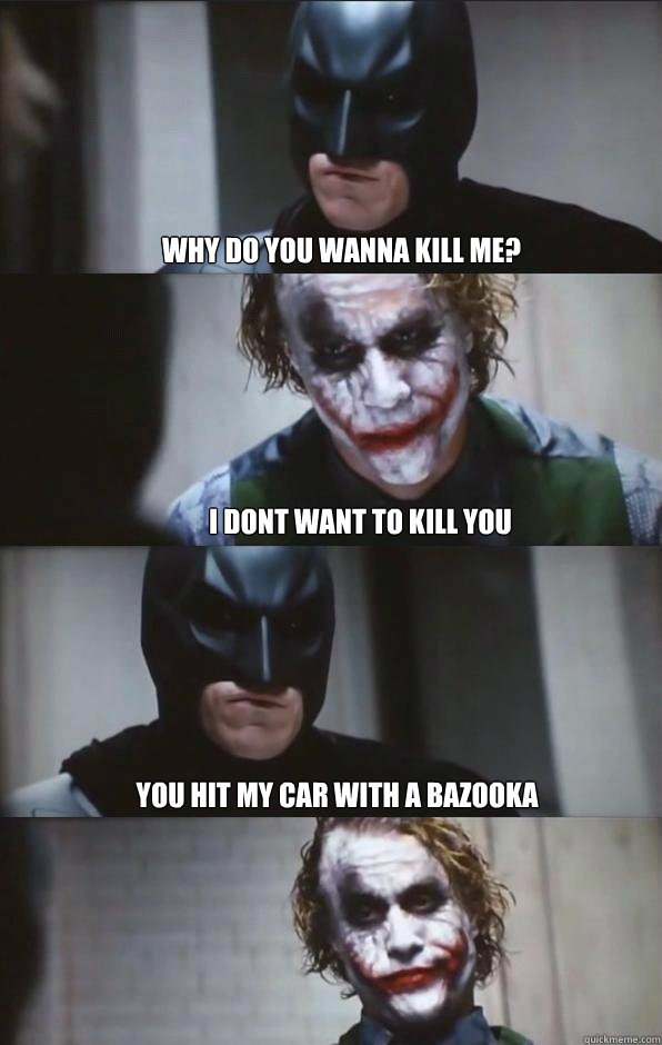 why do you wanna kill me? i dont want to kill you you hit my car with a bazooka  Batman Panel
