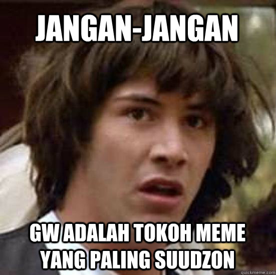 Jangan-jangan gw adalah tokoh meme yang paling suudzon  conspiracy keanu