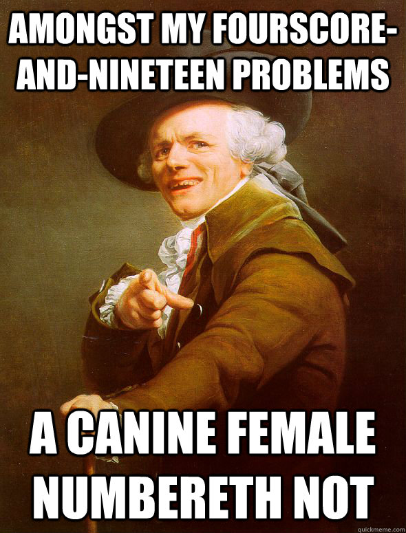 amongst my fourscore-and-nineteen problems a canine female numbereth not  Joseph Ducreux