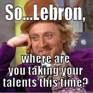 SO...LEBRON, WHERE ARE YOU TAKING YOUR TALENTS THIS TIME? Condescending Wonka
