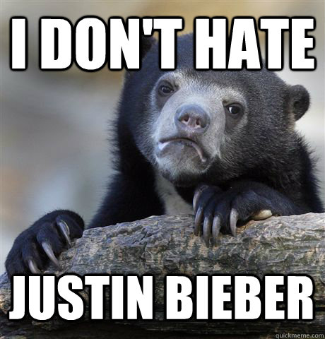I don't hate Justin bieber  Confession Bear