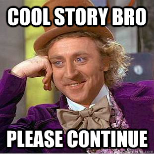 COOL story bro Please continue  Creepy Wonka