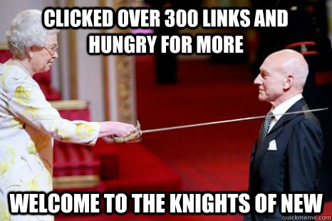 Clicked over 300 links and hungry for more welcome to the knights of new  