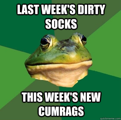 last week's dirty socks this week's new cumrags  Foul Bachelor Frog