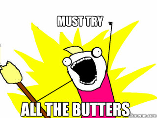 MUST TRY ALL THE BUTTERS  All The Things