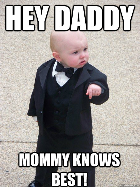 Hey daddy Mommy knows best! - Hey daddy Mommy knows best!  Baby Godfather