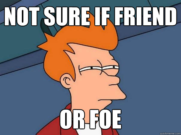 Not sure if Friend Or foe - Not sure if Friend Or foe  Futurama Fry