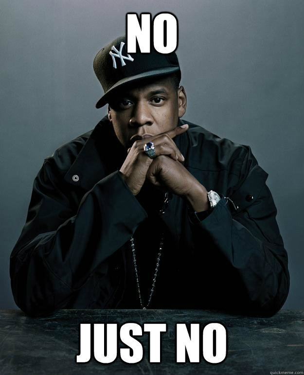 no Just no - no Just no  Jay Z Problems