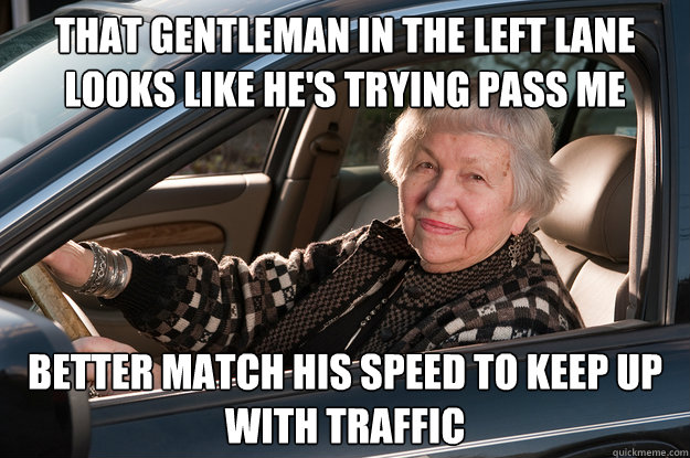 that gentleman in the left lane looks like he's trying pass me better match his speed to keep up with traffic  