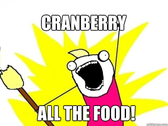 Cranberry  all the food!  X All The Things