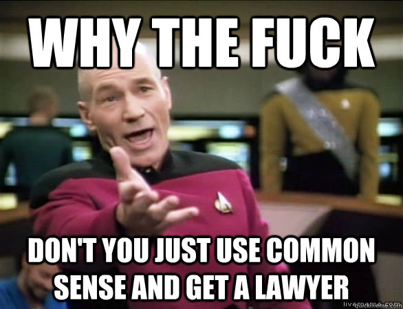 why the fuck Don't you just use common sense and get a lawyer  Annoyed Picard HD