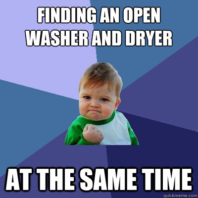 Finding an open Washer and Dryer At the same time  Success Kid