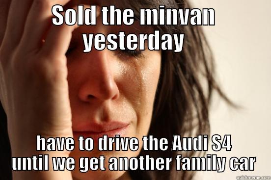 SOLD THE MINVAN YESTERDAY HAVE TO DRIVE THE AUDI S4 UNTIL WE GET ANOTHER FAMILY CAR First World Problems