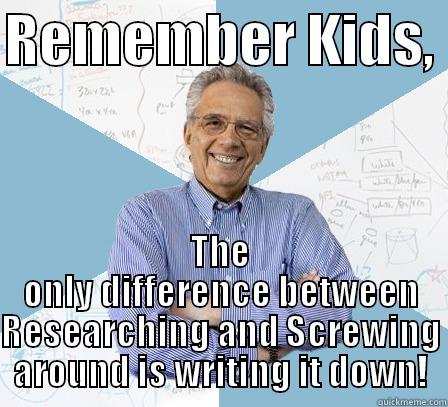 Researchers Screwing Around - REMEMBER KIDS,  THE ONLY DIFFERENCE BETWEEN RESEARCHING AND SCREWING AROUND IS WRITING IT DOWN! Engineering Professor