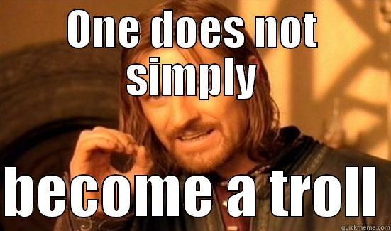 ONE DOES NOT SIMPLY  BECOME A TROLL Boromir