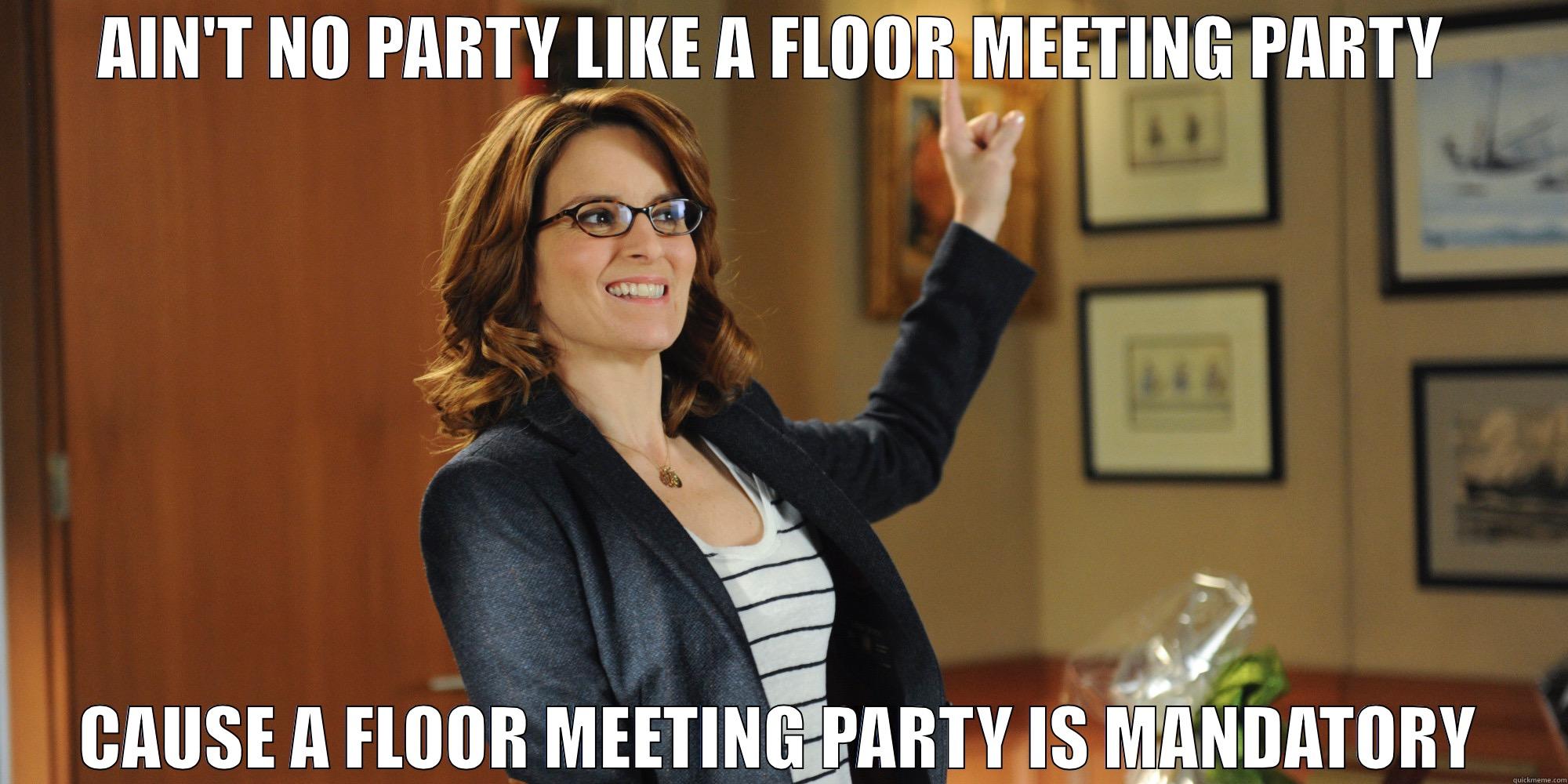 AIN'T NO PARTY LIKE A FLOOR MEETING PARTY  CAUSE A FLOOR MEETING PARTY IS MANDATORY Misc