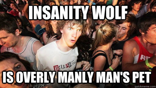 Insanity wolf Is Overly Manly Man's pet  Sudden Clarity Clarence