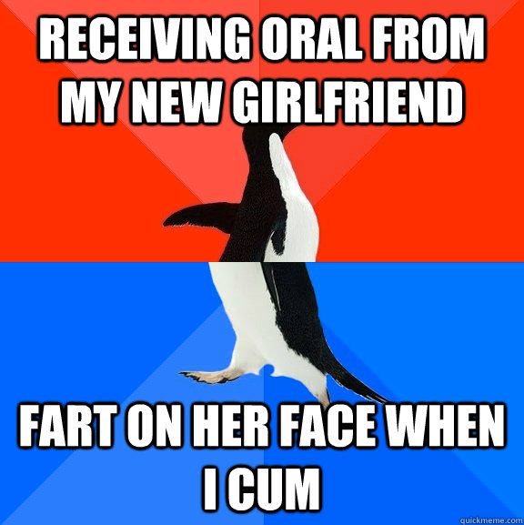 Receiving oral from my new girlfriend Fart on her face when i cum  Socially Awesome Awkward Penguin