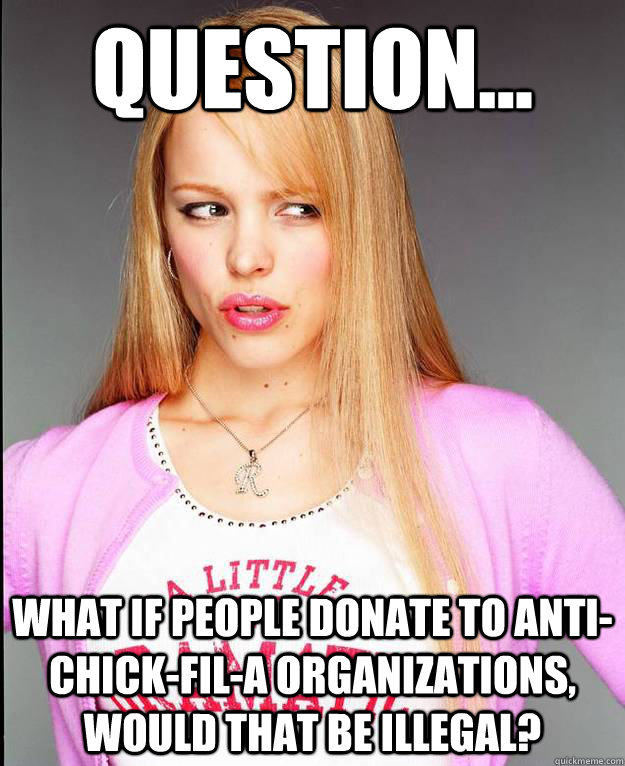 Question... What if people donate to anti-Chick-fil-a organizations, would that be illegal?  Rachel McAdams Meme