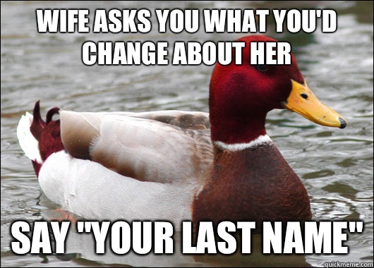 Wife asks you what you'd change about her Say 