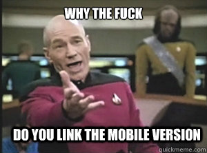 why the fuck do you link the mobile version  Annoyed Picard
