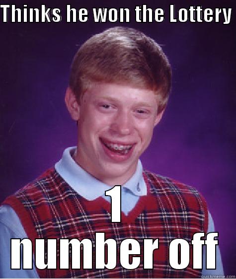 THINKS HE WON THE LOTTERY  1 NUMBER OFF Bad Luck Brian