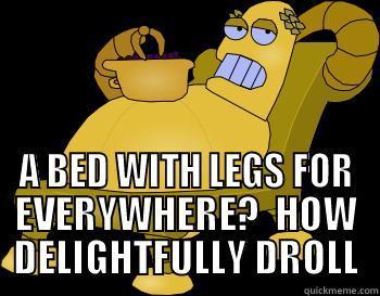 I'll think of a catchy title when I'm out of bed. -  A BED WITH LEGS FOR EVERYWHERE?  HOW DELIGHTFULLY DROLL Misc