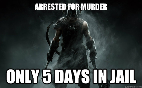 Arrested for murder only 5 days in jail - Arrested for murder only 5 days in jail  good guy skyrim