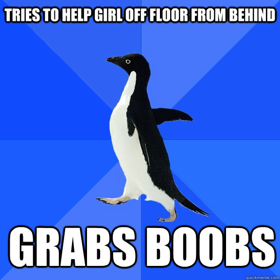 Tries to help girl off floor from behind grabs boobs  Socially Awkward Penguin