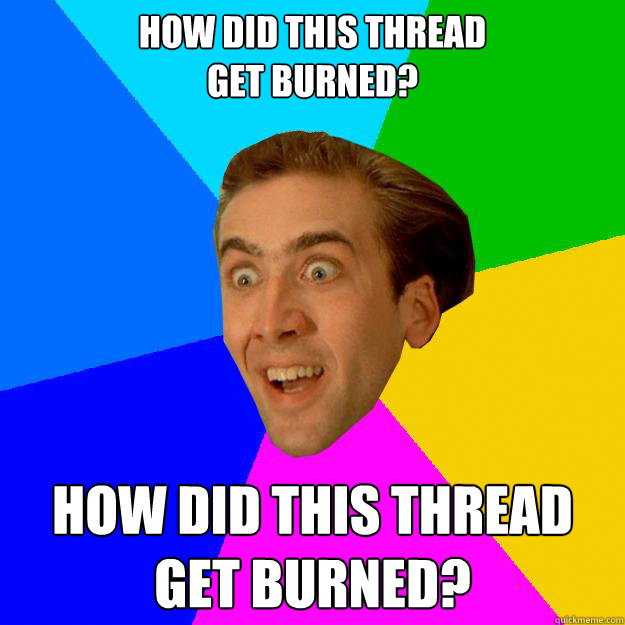 How did this thread 
get burned? HOW DID THIS THREAD GET BURNED? Caption 3 goes here  Nicolas Cage