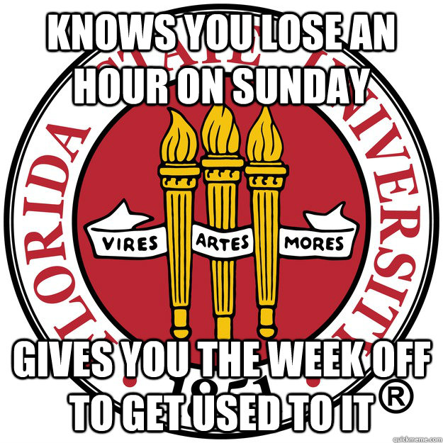 knows you lose an hour on sunday Gives you the week off to get used to