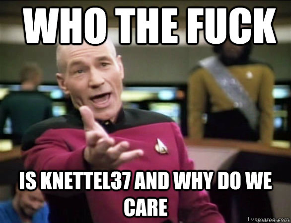 Who the fuck is Knettel37 and why do we care  Annoyed Picard HD